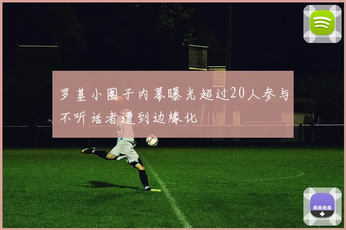 罗基小圈子内幕曝光超过20人参与不听话者遭到边缘化
