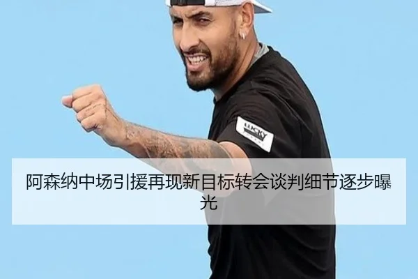 阿森纳中场引援再现新目标转会谈判细节逐步曝光 | ayx.comapp